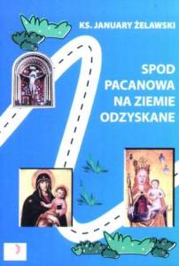 RECENZJA KSIĄŻKI KS. JANUAREGO ŻELAWSKIEGO"SPOD PACANOWA NA ZIEMIE ODZYSKANE"